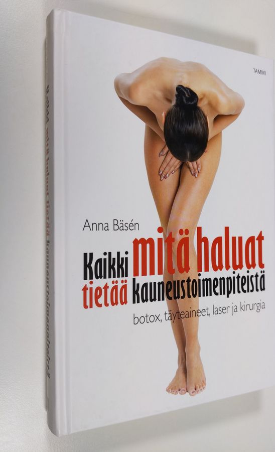 Anna Bäsen : Kaikki mitä haluat tietää kauneustoimenpiteistä : botox, täyteaineet, laser ja kirurgia