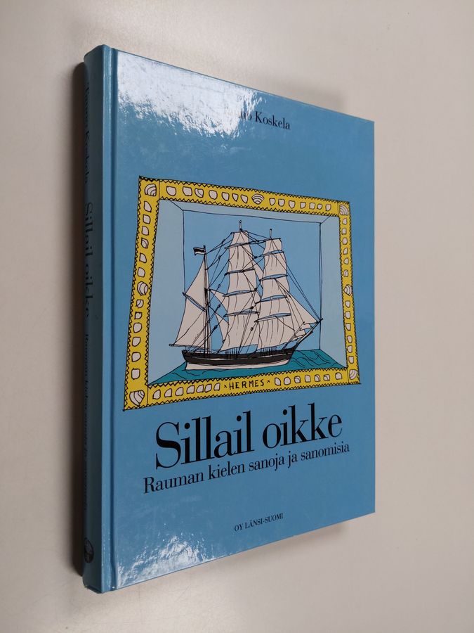 Tauno Koskela : Sillail oikke : Rauman kielen sanoja ja sanomisia