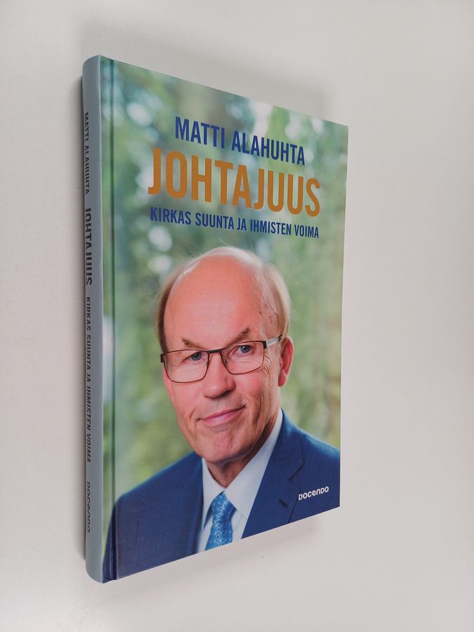 Matti Alahuhta : Johtajuus : kirkas suunta ja ihmisten voima : kokemuksia ja näkemyksiä johtamisesta Koneen ja Nokian vuosilta