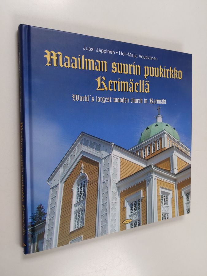 Jussi Jäppinen & Heli-Maija Voutilainen : Maailman suurin puukirkko Kerimäellä = World's largest wooden church in Kerimäki