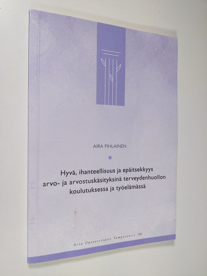 Hyvä, ihanteellisuus ja epäitsekkyys arvo- ja arvostuskäsityksinä terveydenhuollon koulutuksessa ja työelämässä