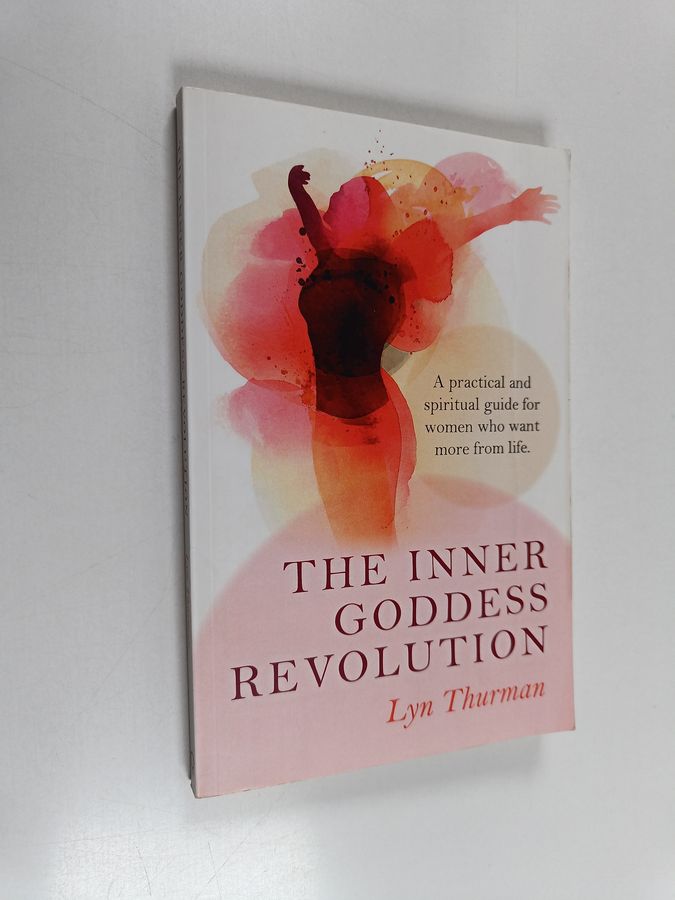 The Inner Goddess Revolution - A Practical and Spiritual Guide for Women Who Want More from Life