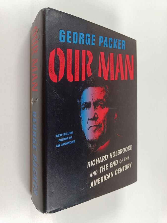 George Packer : Our man : Richard Holbrooke and the end of the American century