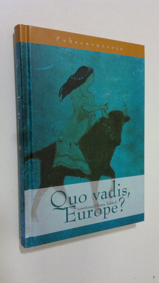 Hannu (toim.) Takkula : Quo vadis, Europe : puheenvuoroja Euroopan tulevaisuudesta