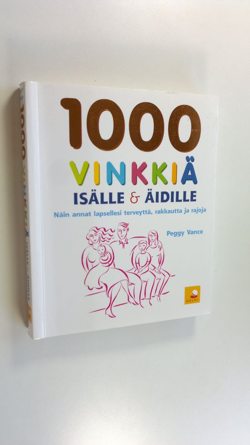Peggy Vance : 1000 vinkkiä isälle & äidille : näin annat lapsellesi terveyttä, rakkautta ja rajoja