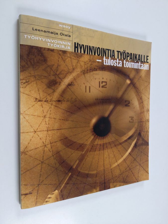 Leenamaija Otala : Hyvinvointia työpaikalle, tulosta toimintaan - työhyvinvoinnin työkirja