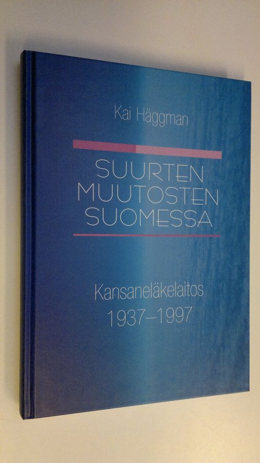 Kai Häggman : Suurten muutosten Suomessa : Kansaneläkelaitos 1937-1997