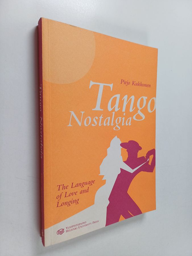 Pirjo Kukkonen : Tango nostalgia : the language of love and longing : Finnish culture in tango lyrics discourses : a contrastive semiotic and cultural approach to the tango