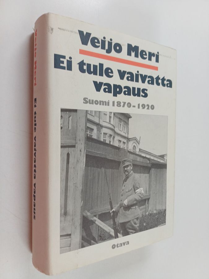 Veijo Meri : Ei tule vaivatta vapaus : Suomi 1870-1920