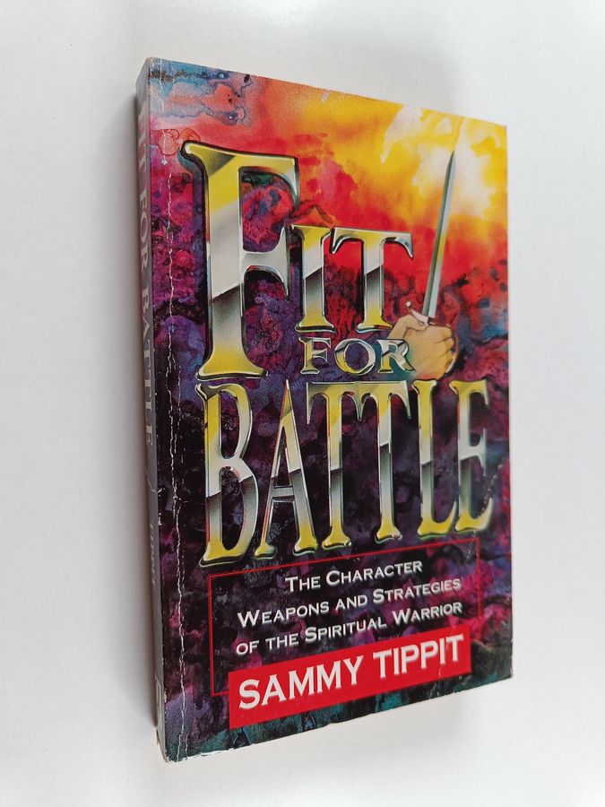 Fit for Battle - The Character, Weapons and Strategies of the Spiritual Warrior