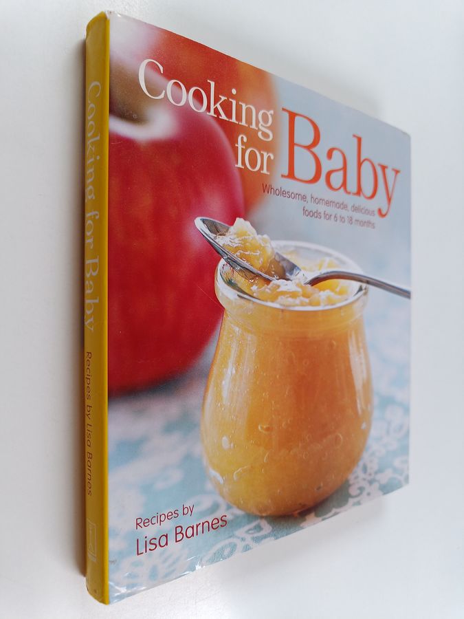 Lisa Barnes : Cooking for Baby : Wholesome, Homemade, Delicious Foods for 6 to 18 Months