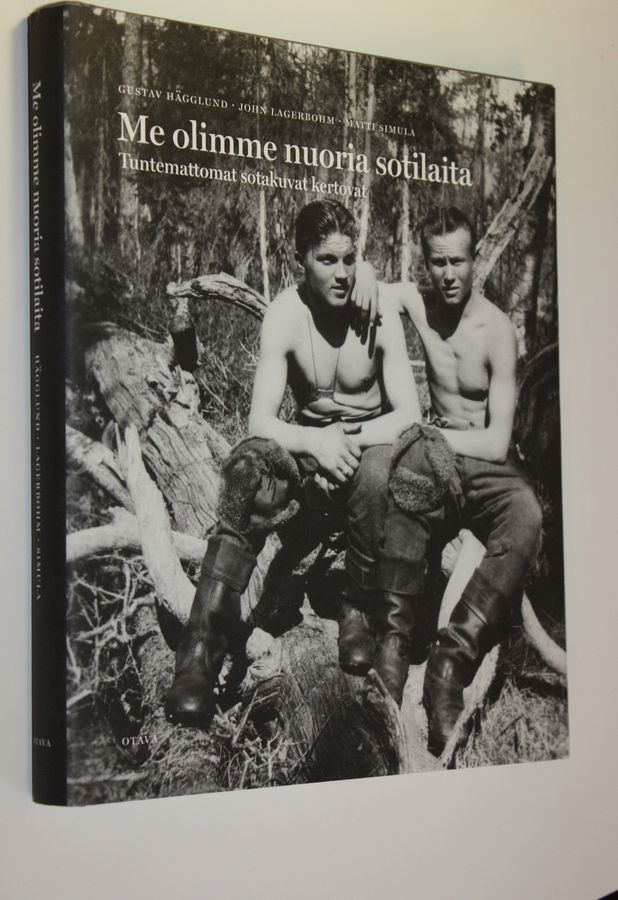 John Lagerbohm : Me olimme nuoria sotilaita : tuntemattomat sotakuvat kertovat