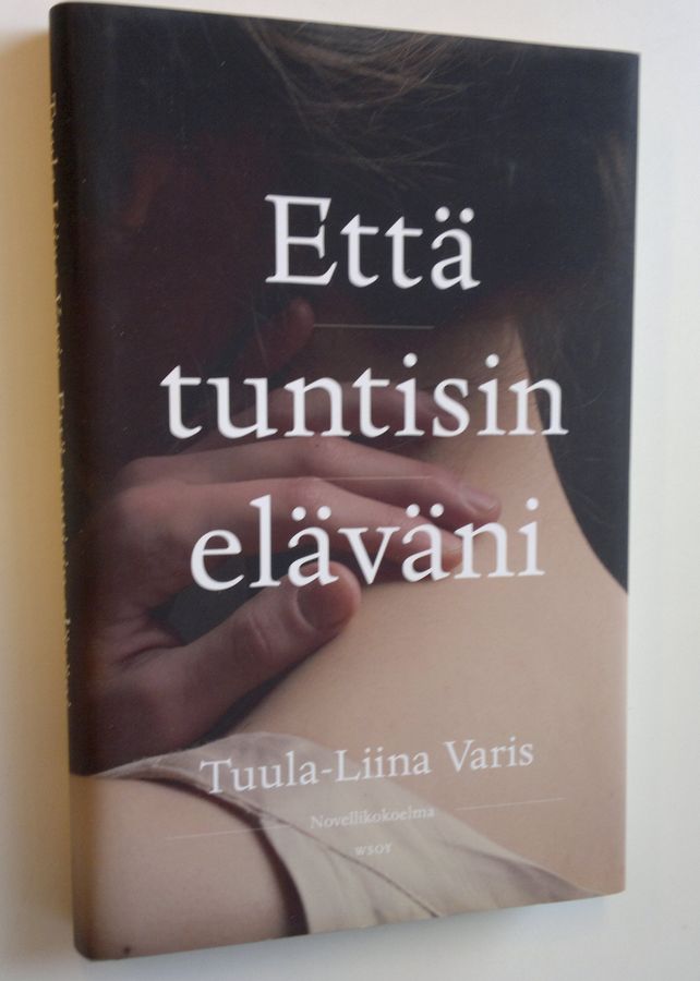 Tuula-Liina Varis : Että tuntisin eläväni