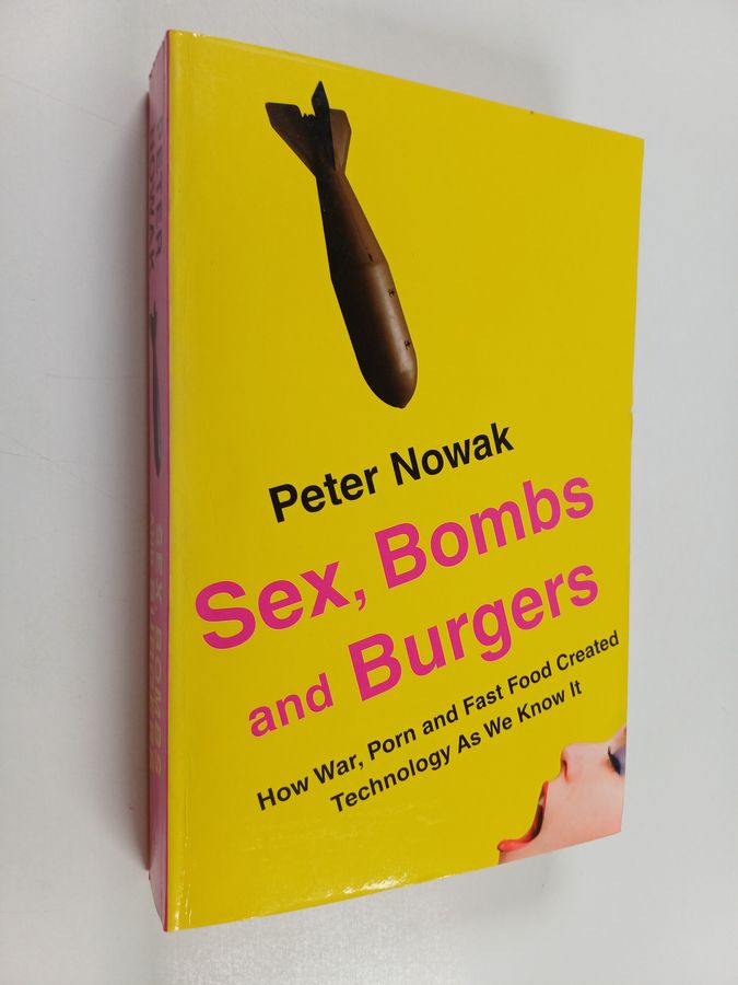 Sex, bombs and burgers how war, porn and fast food created technology as we know it