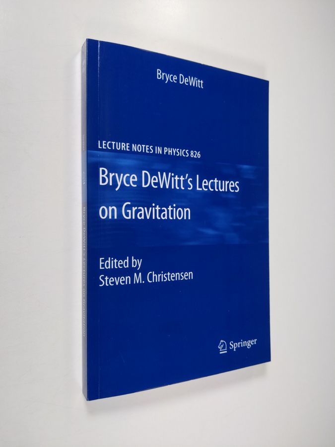 Bryce DeWitt's Lectures on Gravitation - Edited by Steven M. Christensen