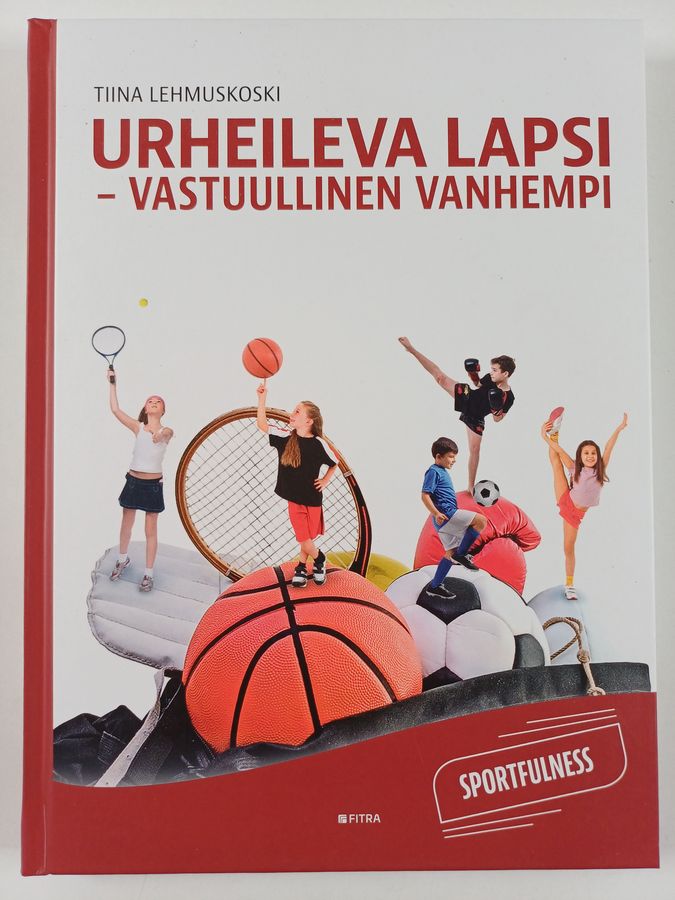 Tiina Lehmuskoski : Urheileva lapsi - vastuullinen vanhempi : sportfulness - Sportfulness