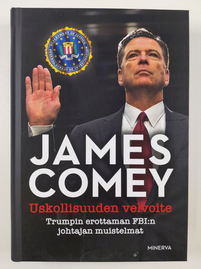 James Comey : Uskollisuuden velvoite : Trumpin erottaman FBI:n johtajan muistelmat