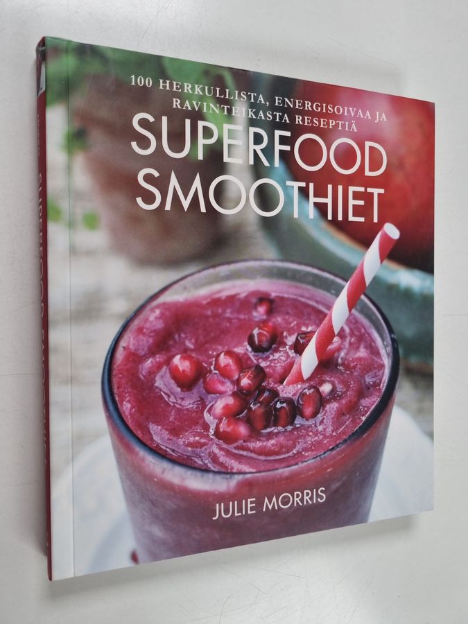 Julie Morris : Superfood-smoothiet : 100 herkullista, energisoivaa ja ravinteikasta reseptiä