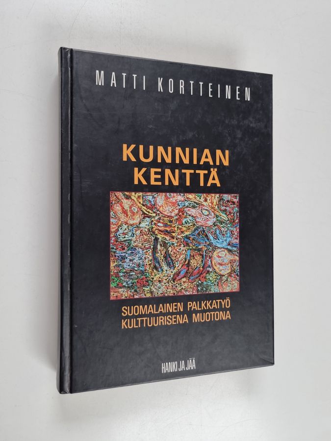Matti Kortteinen : Kunnian kenttä : suomalainen palkkatyö kulttuurisena muotona
