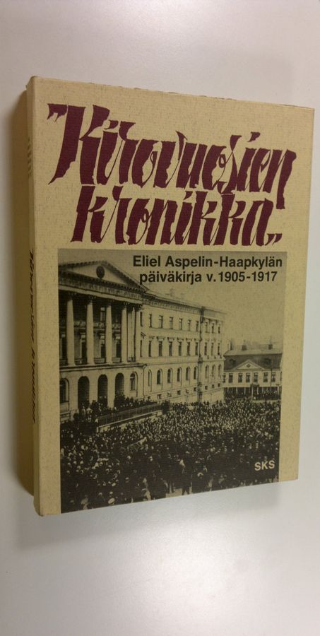 Eliel Aspelin-Haapkylä : Kirovuosien kronikka : otteita professori Eliel Aspelin-Haapkylän päiväkirjasta vuosilta 1905-1917