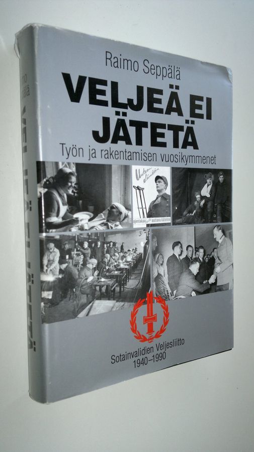 Raimo Seppälä : Veljeä ei jätetä : työn ja rakentamisen vuosikymmenet : Sotainvalidien veljesliitto 1940-1990