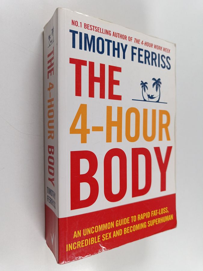 Timothy Ferriss : The 4-hour body : an uncommon guide to rapid fat-loss, incredible sex and becoming superhuman