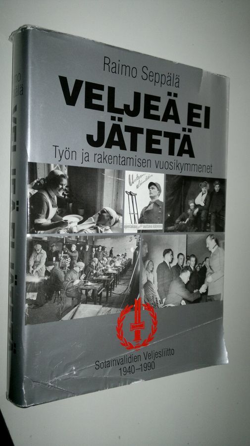 Raimo Seppälä : Veljeä ei jätetä : työn ja rakentamisen vuosikymmenet : Sotainvalidien veljesliitto 1940-1990