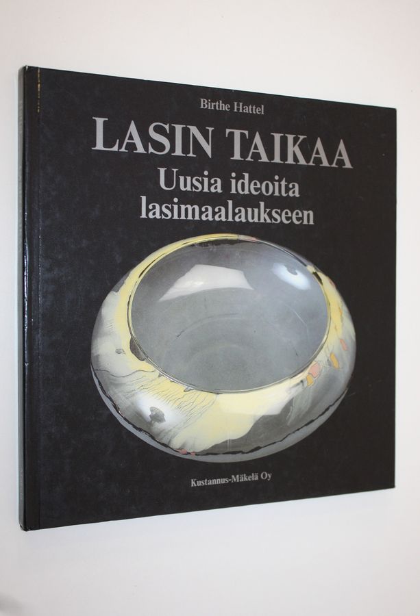 Birthe Hattel : Lasin taikaa : uusia ideoita lasimaalaukseen