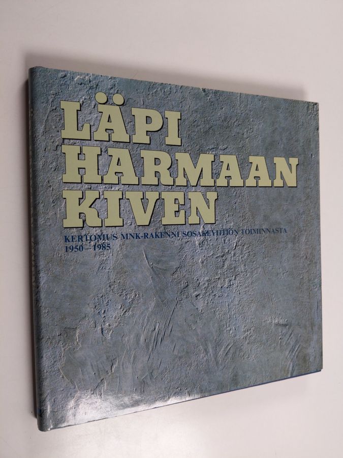 Pekka Mäkelä & MNK-rakennusosakeyhtiö : Läpi harmaan kiven - kertomus MNK-rakennusosakeyhtiön toiminnasta 1950-1985