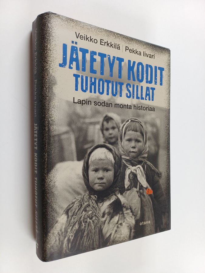 Veikko Erkkilä & Pekka Iivari : Jätetyt kodit, tuhotut sillat : Lapin sodan monta historiaa