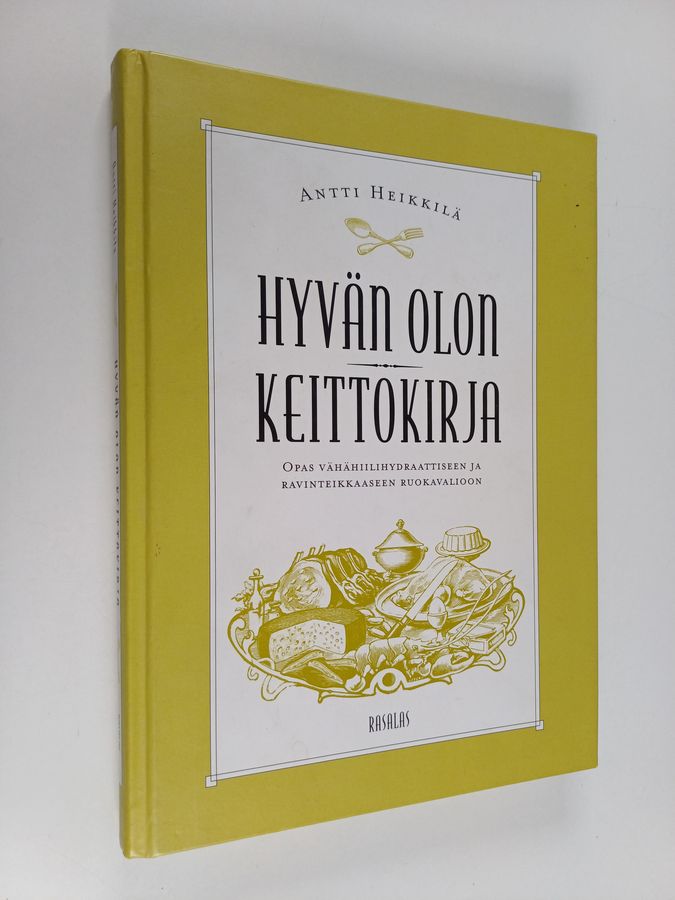 Antti Heikkilä : Hyvän olon keittokirja : opas vähähiilihydraattiseen ja ravinteikkaaseen ruokavalioon