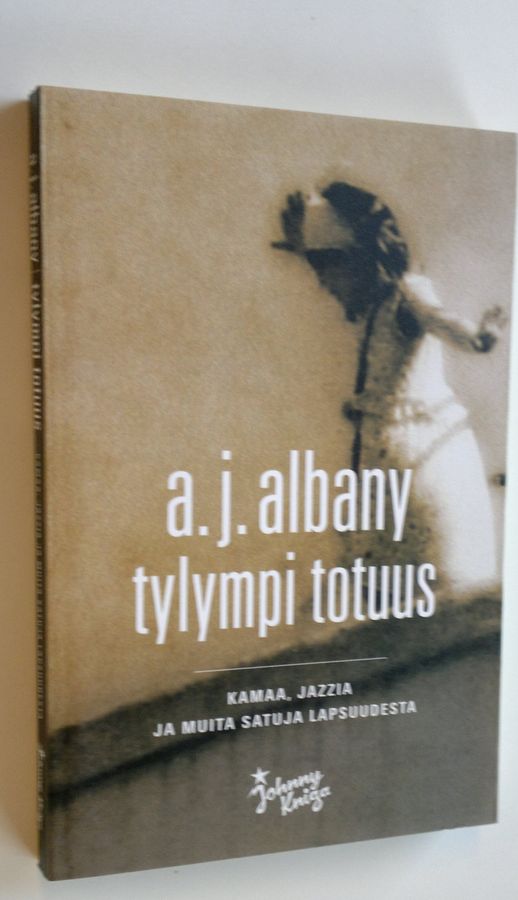 A. J. Albany : Tylympi totuus : kamaa, jazzia ja muita satuja lapsuudesta