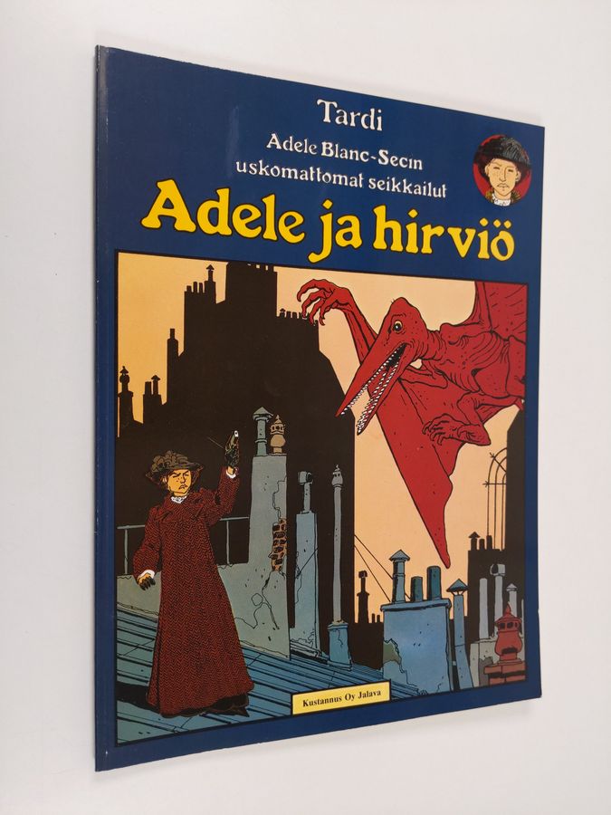 Jacques Tardi : Adele ja hirviö : Adele Blanc-Secin uskomattomat seikkailut