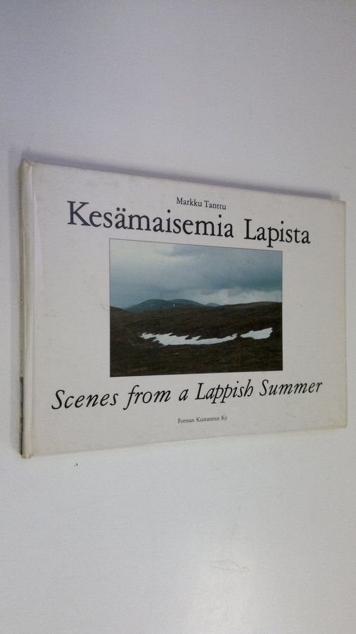 Markku Tanttu : Kesämaisemia Lapista : valokuvia erämaaretkiltä = Scenes from a Lappish summer : photographs taken on wilderness treks