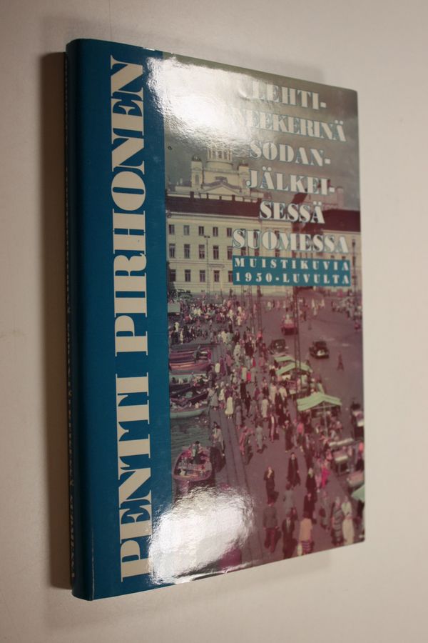 Pentti Pirhonen : Lehtineekerinä sodanjälkeisessä Suomessa