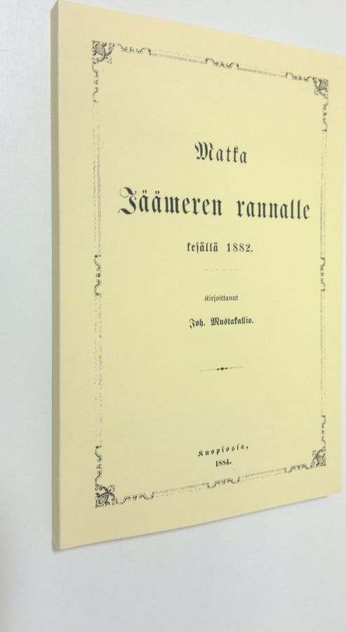 Joh. Mustakallio : Matka Jäämeren rannalle kesällä 1882 (UUDENVEROINEN) (näköispainos)