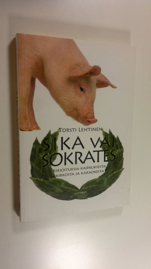 Torsti Lehtinen : Sika vai Sokrates : kirjoituksia kaipauksesta, kirkosta ja karaokesta