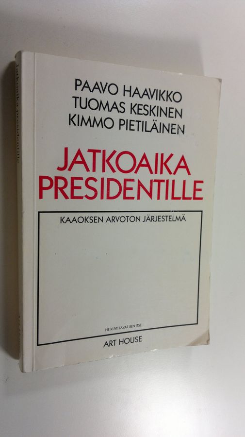 Paavo Haavikko : Jatkoaika presidentille : kaaoksen arvoton järjestelmä
