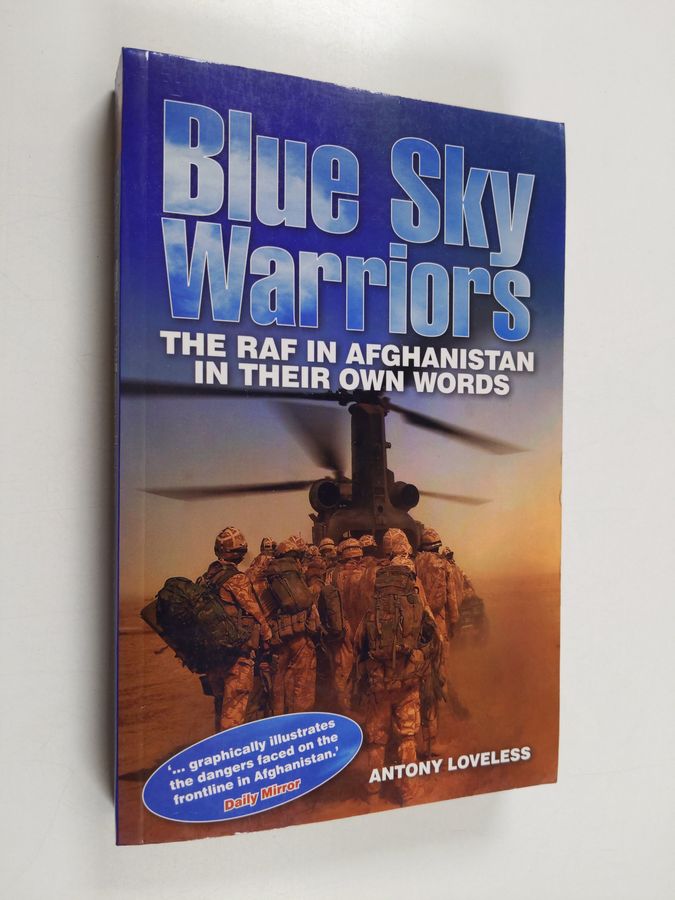 Antony Loveless : Blue Sky Warriors : The RAF in Afghanistan in Their Own Words