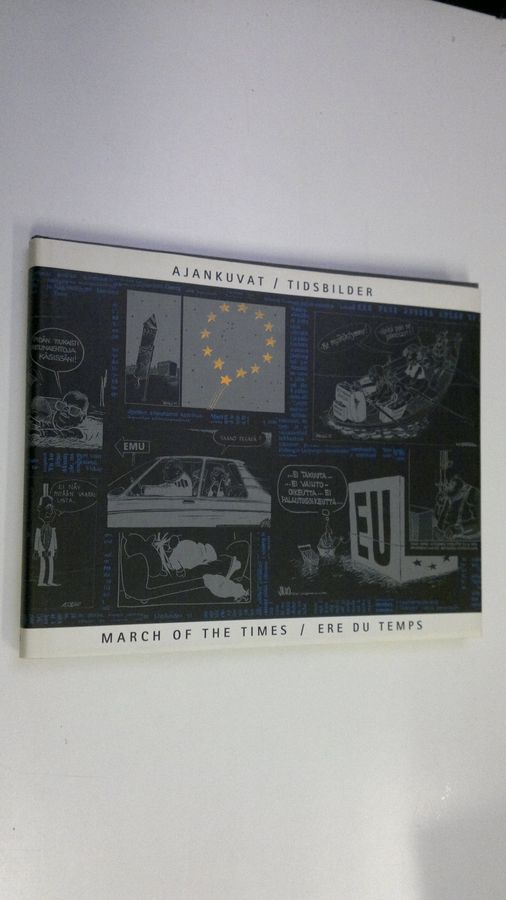 Ajankuvat : Suomen tie Euroopan unioniin = Tidsbilder : Finlands väg in i Europeiska unionen = March of the times : Finland's road into the European Union = Ere du temps : le cheminement de la Finlande vers l'Union europeenne