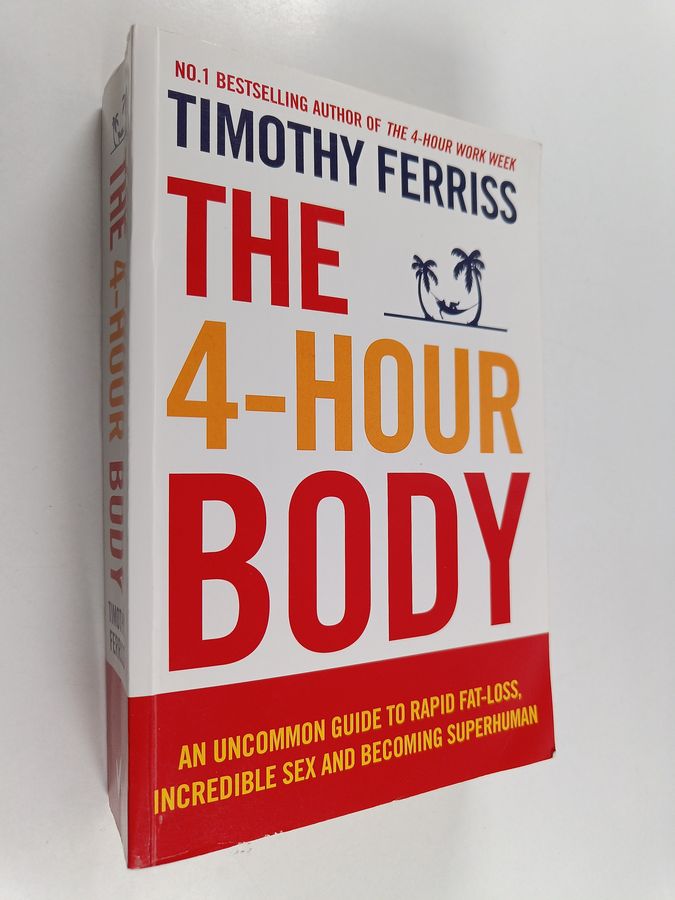 Timothy Ferriss : The 4-hour body : an uncommon guide to rapid fat-loss, incredible sex and becoming superhuman