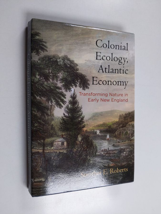 Colonial Ecology, Atlantic Economy - Transforming Nature in Early New England