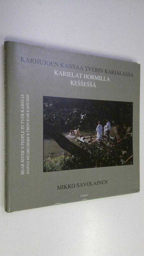 Mikko Savolainen : Karhujoen kansaa Tverin Karjalassa = Karielat hormilla Kessessä = Bear River's people in Tver Karelia = Narod Medvedicy v Tverskoj Karelii