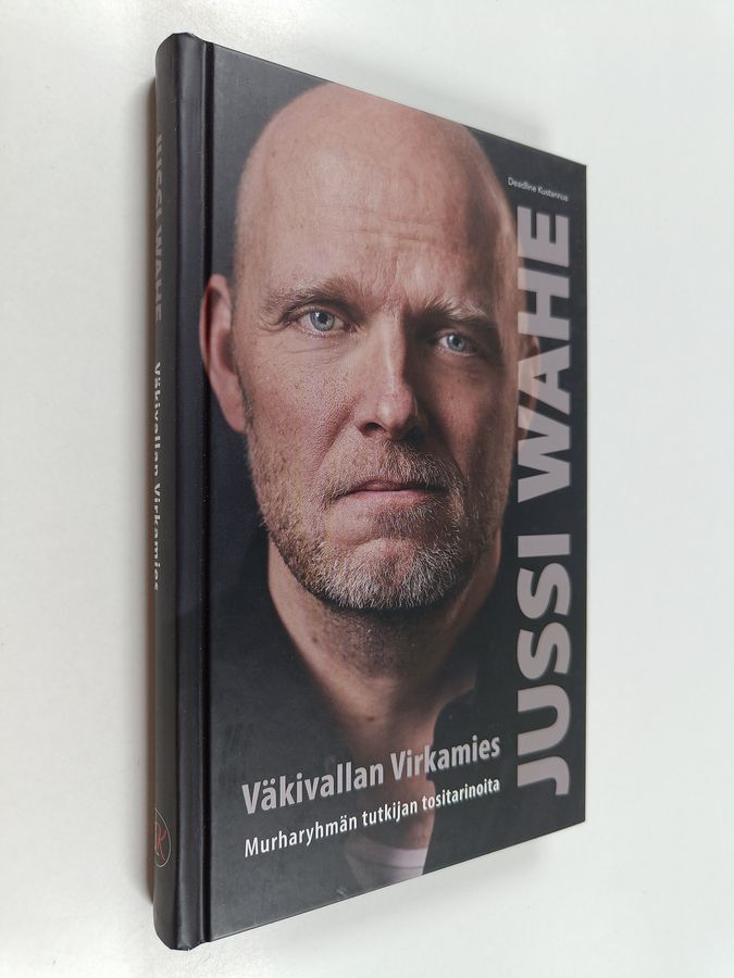 Jussi Wahe : Väkivallan virkamies : murharyhmän tutkijan tositarinoita