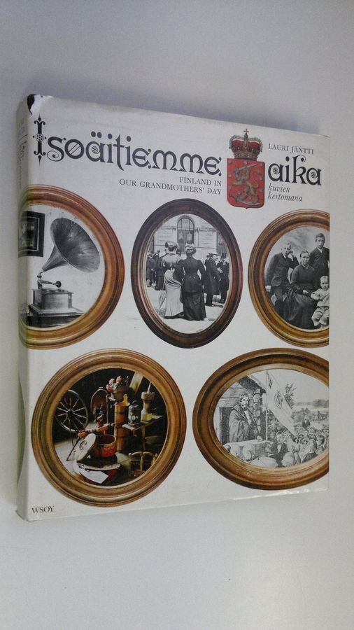 Lauri Jäntti : Isoäitiemme aika kuvien kertomana = Finland in our grandmothers' day