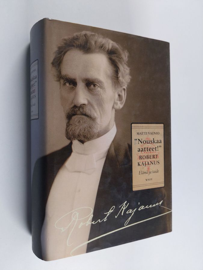 Matti Vainio : "Nouskaa aatteet!" : Robert Kajanus : elämä ja taide