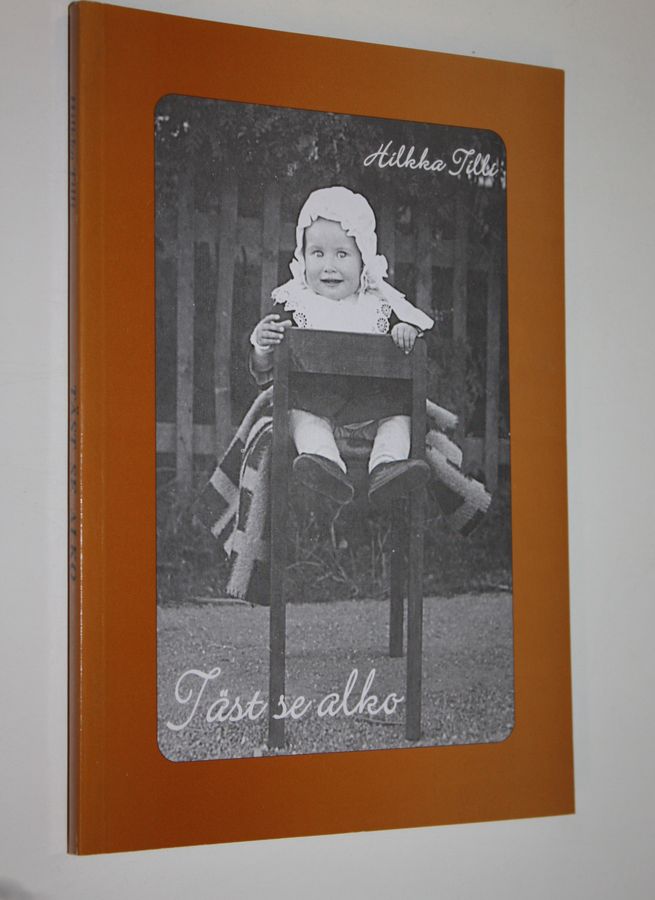 Hilkka Tilli : Täst se alko (signeerattu) : lapsuutein muistoi Orimattilan murteella