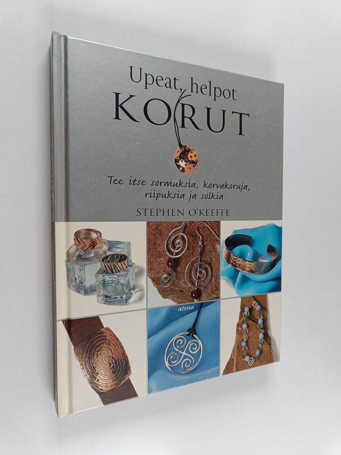 Stephen O'Keeffe : Upeat, helpot korut : tee itse sormuksia, korvakoruja, riipuksia ja solkia