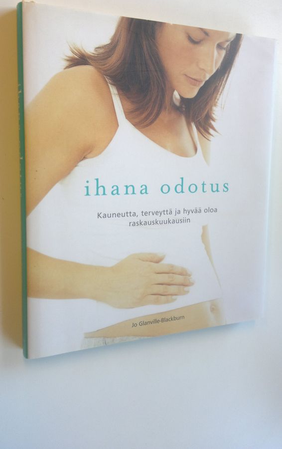 Jo Glanville-Blackburn : Ihana odotus : kauneutta, terveyttä ja hyvää oloa raskauskuukausiin