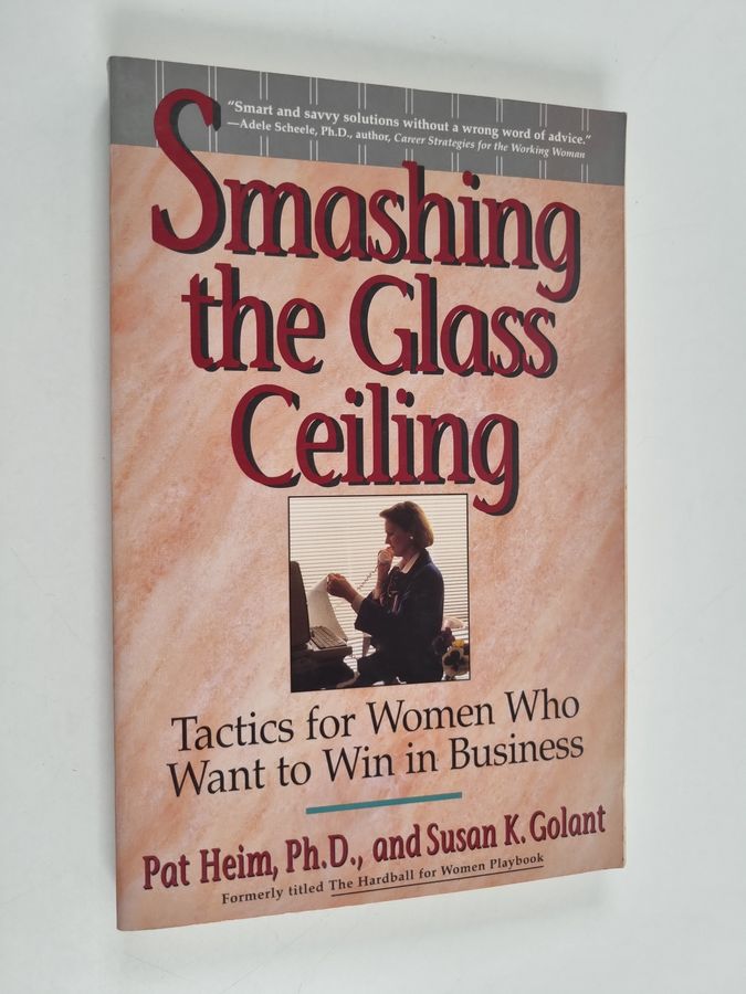 Smashing the Glass Ceiling - Tactics for Women who Want to Win in Business